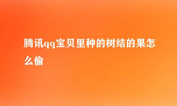 腾讯qq宝贝里种的树结的果怎么偷