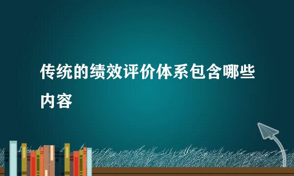 传统的绩效评价体系包含哪些内容