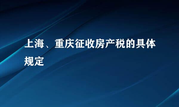 上海、重庆征收房产税的具体规定