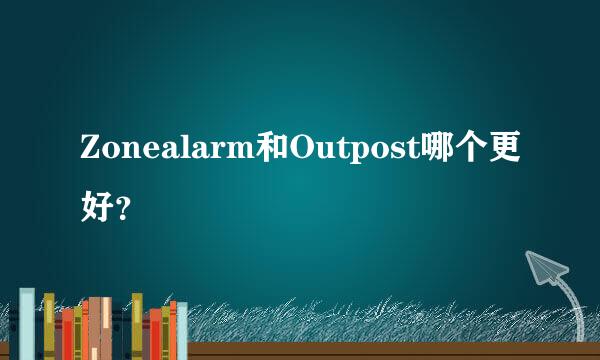 Zonealarm和Outpost哪个更好？