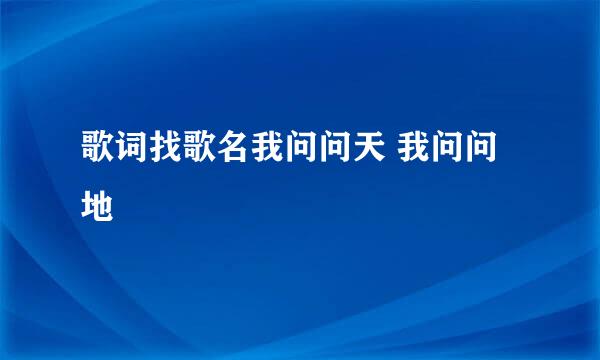 歌词找歌名我问问天 我问问地