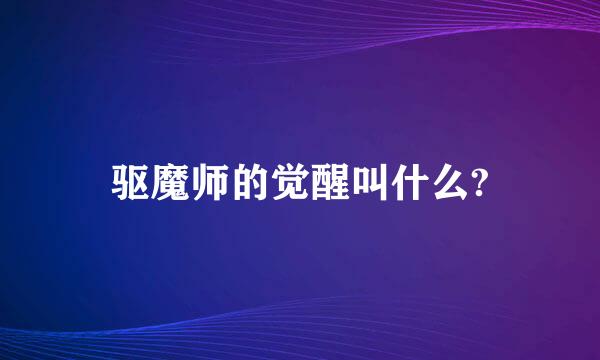 驱魔师的觉醒叫什么?