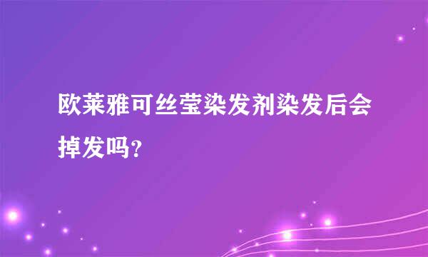 欧莱雅可丝莹染发剂染发后会掉发吗？