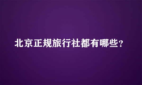 北京正规旅行社都有哪些？