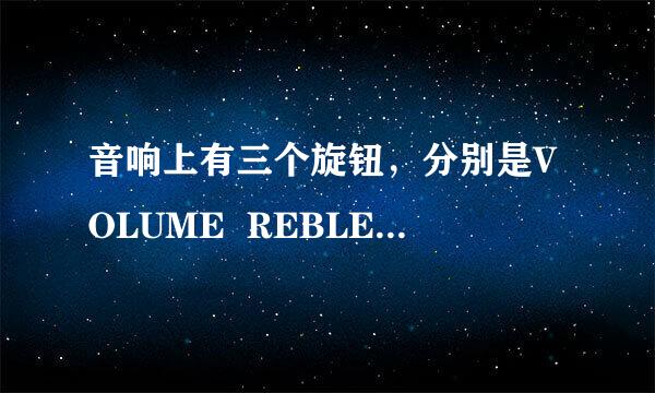 音响上有三个旋钮，分别是VOLUME  REBLE  和BASS,分别是什么意思？