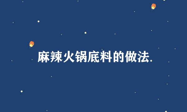 麻辣火锅底料的做法