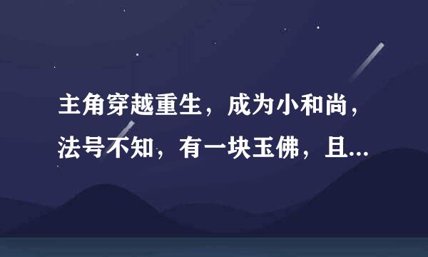 主角穿越重生，成为小和尚，法号不知，有一块玉佛，且还有个什么空间，求好心人帮忙