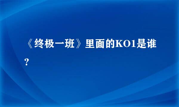 《终极一班》里面的KO1是谁？