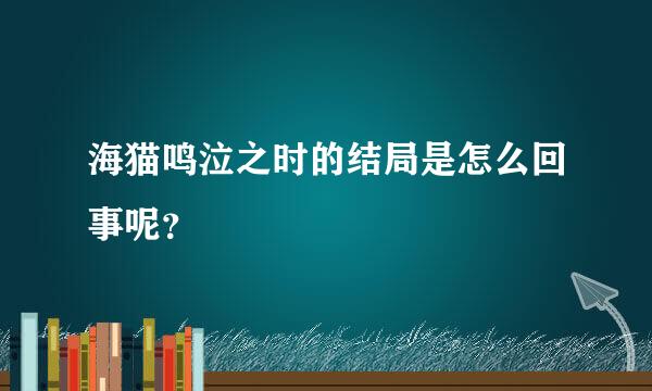 海猫鸣泣之时的结局是怎么回事呢？