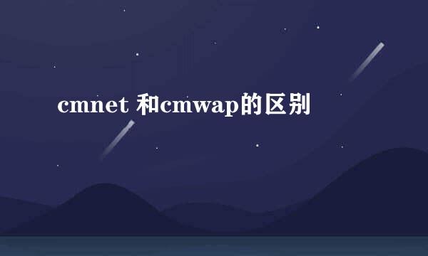 cmnet 和cmwap的区别