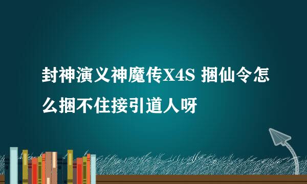 封神演义神魔传X4S 捆仙令怎么捆不住接引道人呀