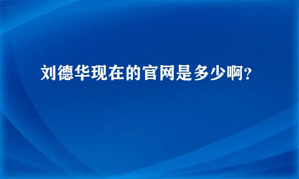 刘德华现在的官网是多少啊？