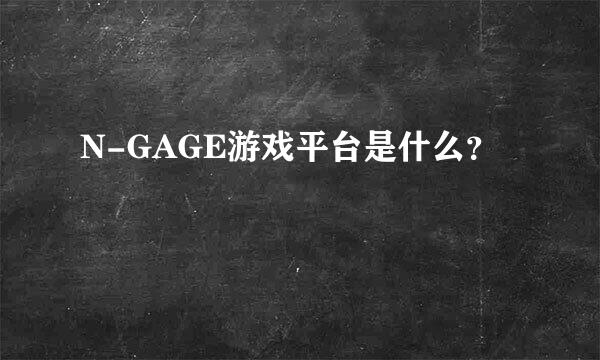 N-GAGE游戏平台是什么？