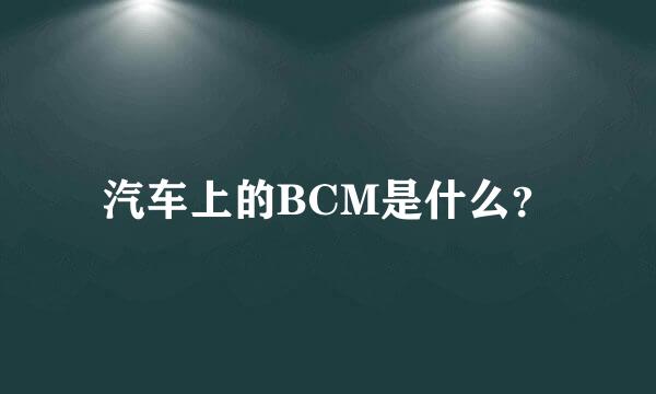 汽车上的BCM是什么？