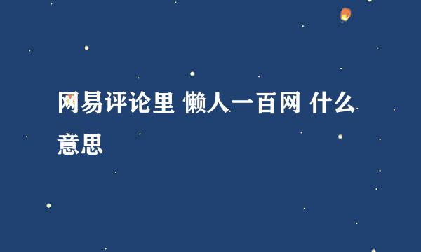 网易评论里 懒人一百网 什么意思