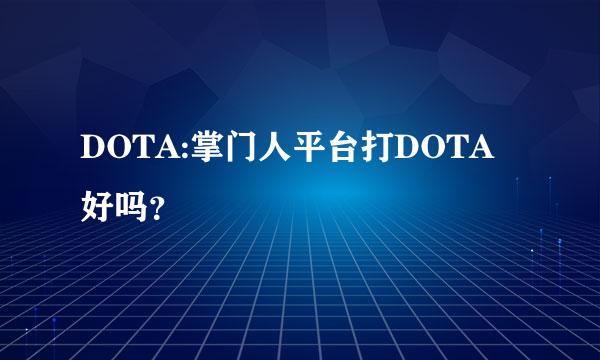 DOTA:掌门人平台打DOTA好吗？