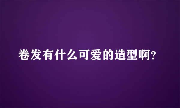 卷发有什么可爱的造型啊？