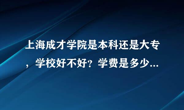 上海成才学院是本科还是大专，学校好不好？学费是多少？建议读成才吗？