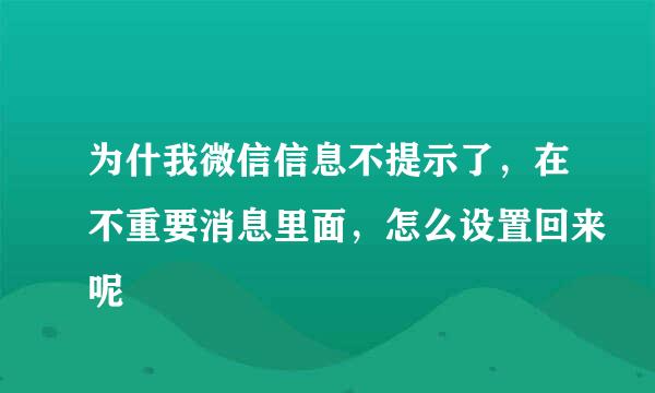 为什我微信信息不提示了，在不重要消息里面，怎么设置回来呢