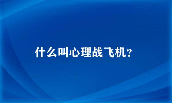 什么叫心理战飞机？