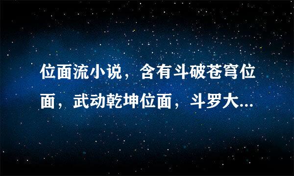 位面流小说，含有斗破苍穹位面，武动乾坤位面，斗罗大陆位面都可以，大佬们分享一下呗。。