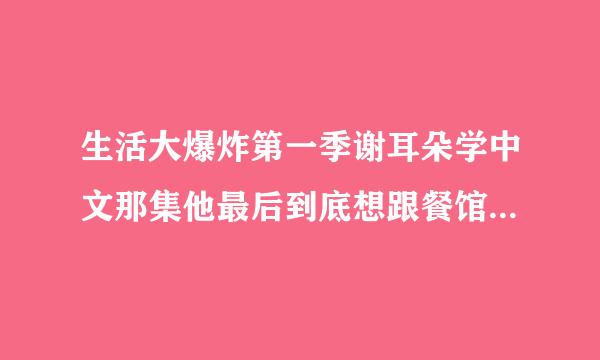 生活大爆炸第一季谢耳朵学中文那集他最后到底想跟餐馆老板说什么？