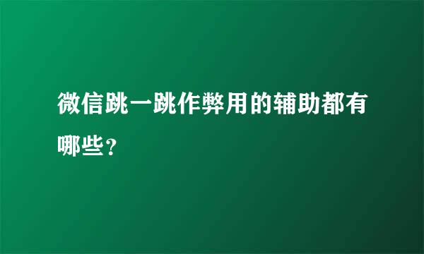 微信跳一跳作弊用的辅助都有哪些？