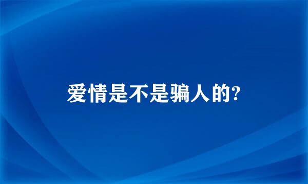 爱情是不是骗人的?