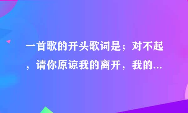 一首歌的开头歌词是；对不起，请你原谅我的离开，我的任性胡闹孩子气。是一首说唱形式的，求歌名，，，急急急急！！！