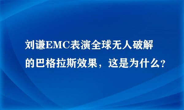 刘谦EMC表演全球无人破解的巴格拉斯效果，这是为什么？