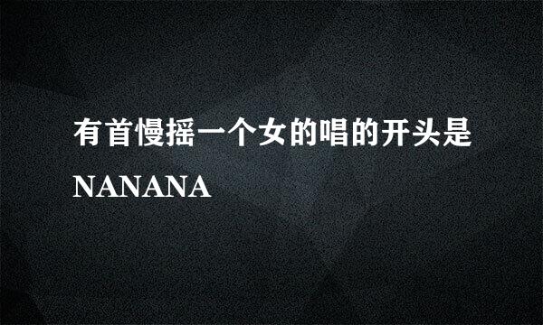 有首慢摇一个女的唱的开头是NANANA