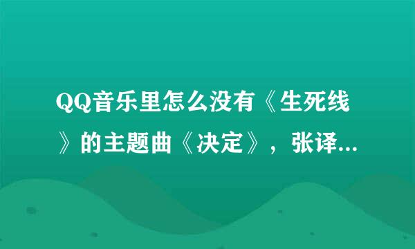 QQ音乐里怎么没有《生死线》的主题曲《决定》，张译，廖凡，李晨唱的！