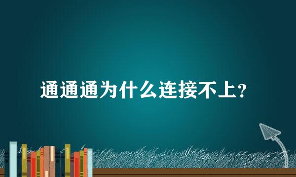 通通通为什么连接不上？