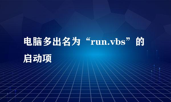 电脑多出名为“run.vbs”的启动项