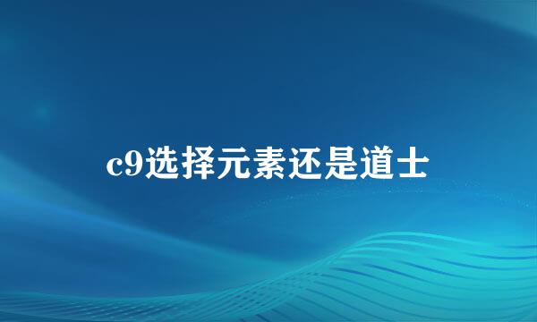 c9选择元素还是道士