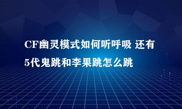 CF幽灵模式如何听呼吸 还有5代鬼跳和李果跳怎么跳