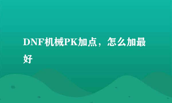 DNF机械PK加点，怎么加最好