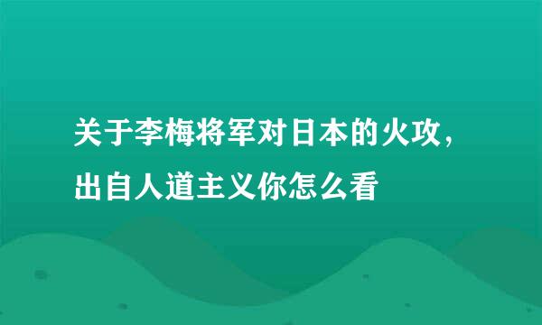 关于李梅将军对日本的火攻，出自人道主义你怎么看