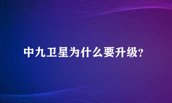 中九卫星为什么要升级？