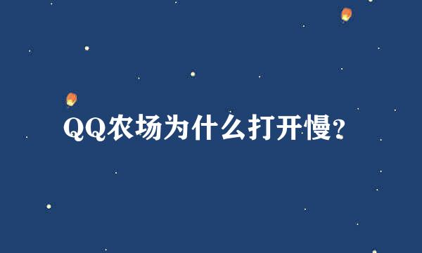 QQ农场为什么打开慢？