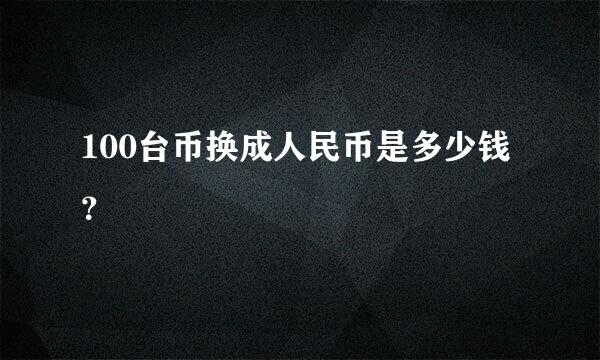 100台币换成人民币是多少钱？