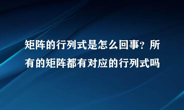 矩阵的行列式是怎么回事？所有的矩阵都有对应的行列式吗