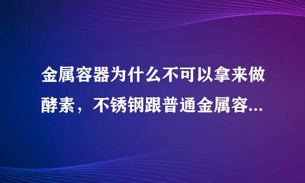 金属容器为什么不可以拿来做酵素，不锈钢跟普通金属容器的区别