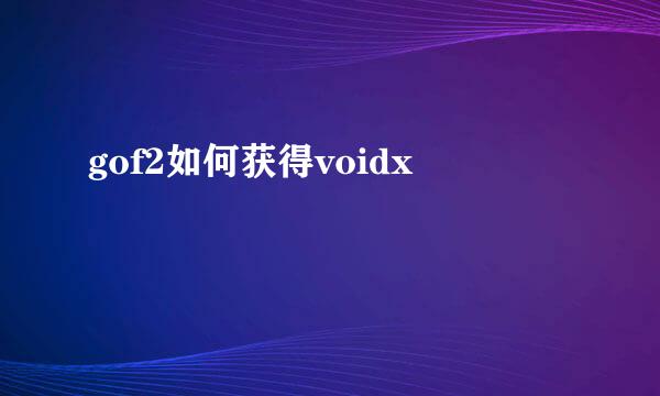 gof2如何获得voidx