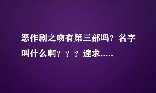 恶作剧之吻有第三部吗？名字叫什么啊？？？速求.....