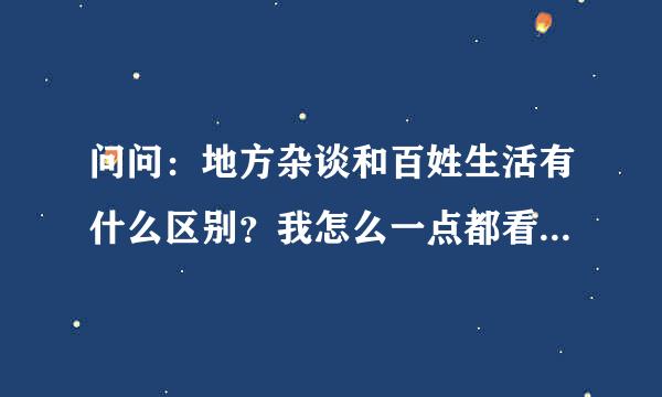 问问：地方杂谈和百姓生活有什么区别？我怎么一点都看不出来？