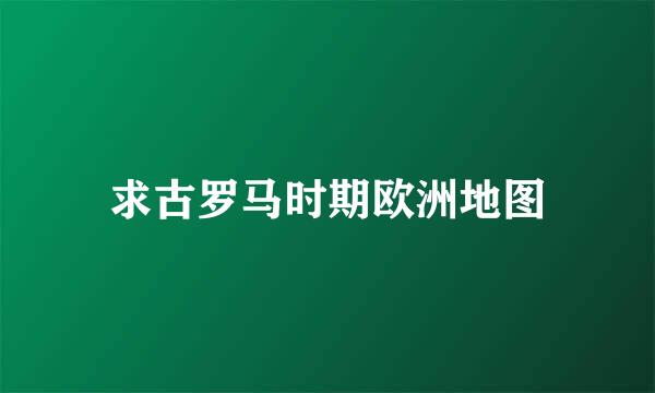 求古罗马时期欧洲地图