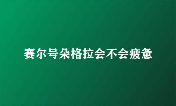 赛尔号朵格拉会不会疲惫