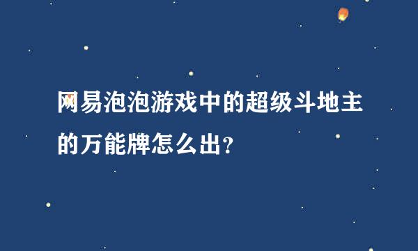 网易泡泡游戏中的超级斗地主的万能牌怎么出？