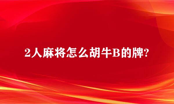 2人麻将怎么胡牛B的牌?